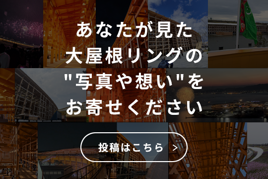 あなたが見た 大屋根リングの写真や想いを お寄せください